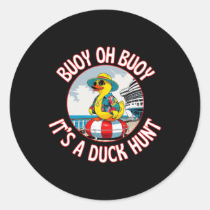 Buoy Oh Buoy It’s A Duck Hunt Cruise Ducks Keep Hi Classic Round Sticker
