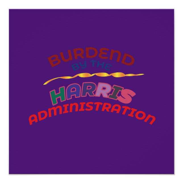 BURDENED BY THE HARRIS ADMINISTRATION. POSTER (Front)