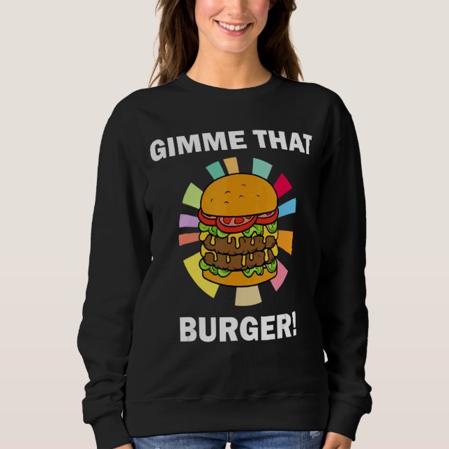 Burger Fan Ironic Quote Gimme That Burger Sweatshirt (Front)