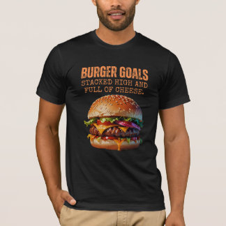 Burger Goals: Stacked high and full of cheese T-Shirt