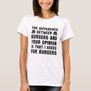 Burgers And Your Opinion T-Shirt