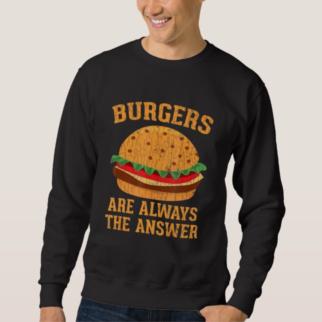 Burgers Are Always The Answer Hamburger Burger Gra Sweatshirt (Front)