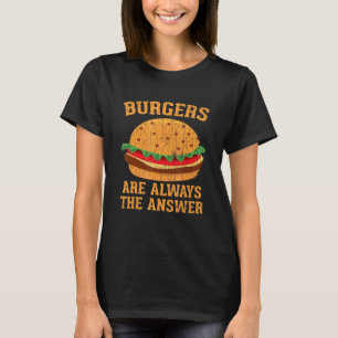 Burgers Are Always The Answer Hamburger Burger Gra T-Shirt