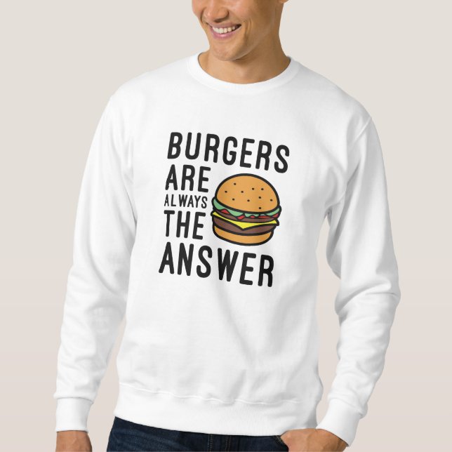 Burgers Are Always The Answer Sweatshirt (Front)