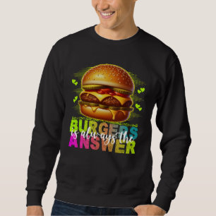 burgers is always the answer sweatshirt