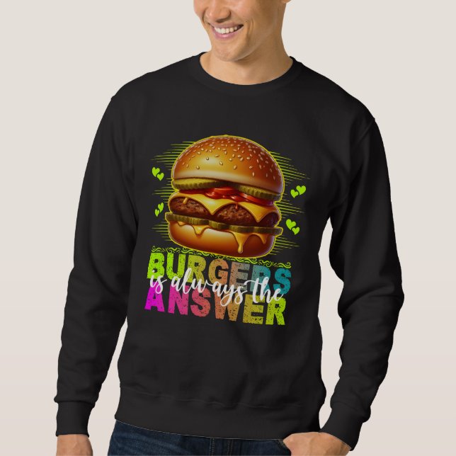 burgers is always the answer sweatshirt (Front)