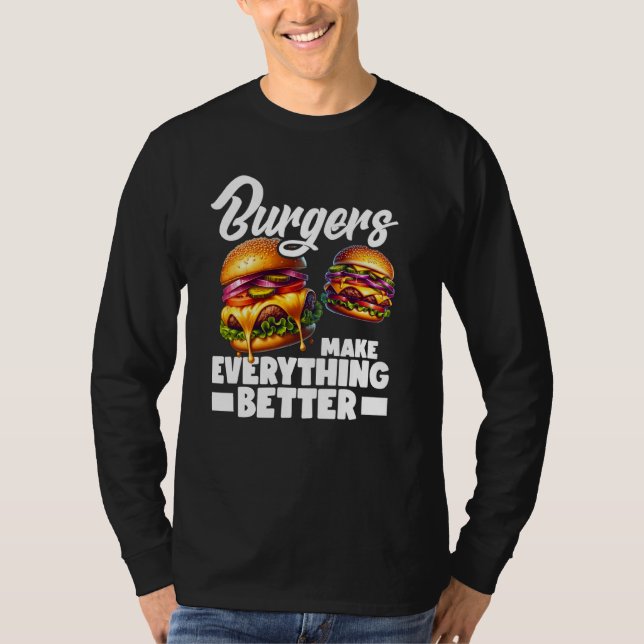 Burgers Make Everything Better T-Shirt (Front)