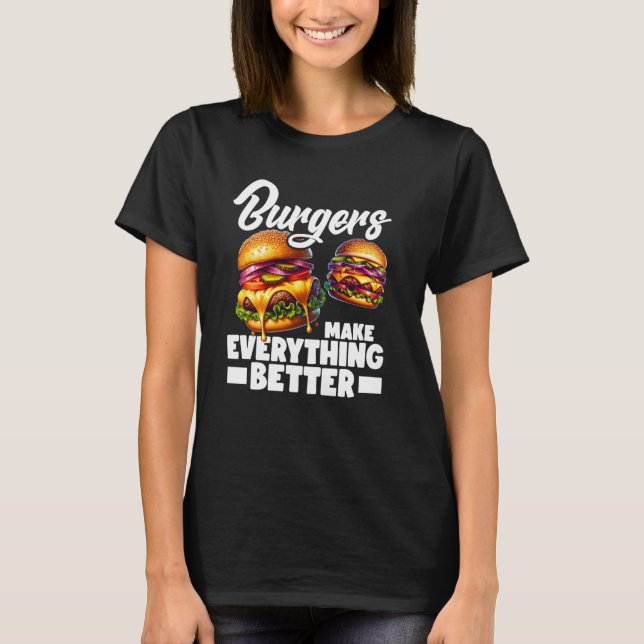Burgers Make Everything Better T-Shirt (Front)