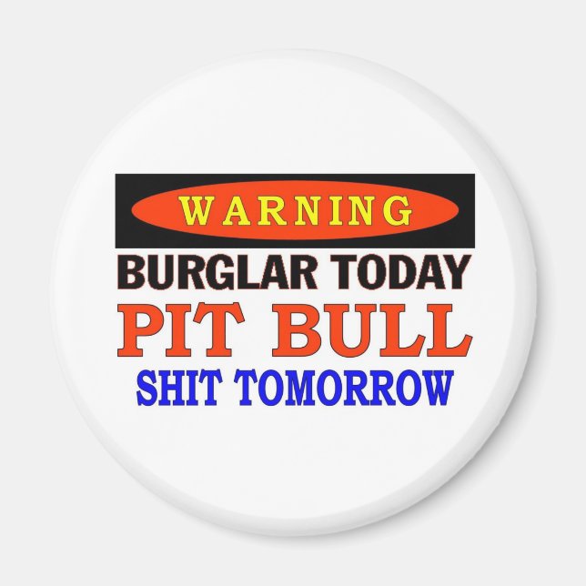 BURGLAR TODAY  PIT BULL WARNING MAGNET (Front)