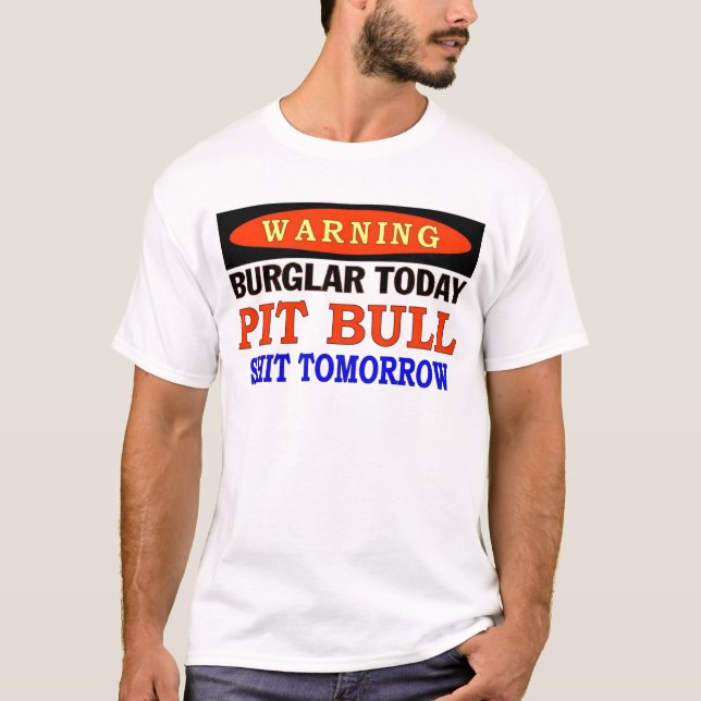 BURGLAR TODAY  PIT BULL WARNING T-Shirt (Front)