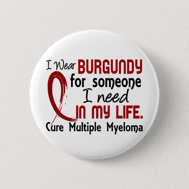Burgundy For Someone I Need Multiple Myeloma 6 Cm Round Badge (Front)