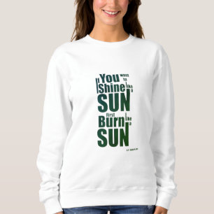 Burn Before You Shine First Burn, Then Shine The P Sweatshirt