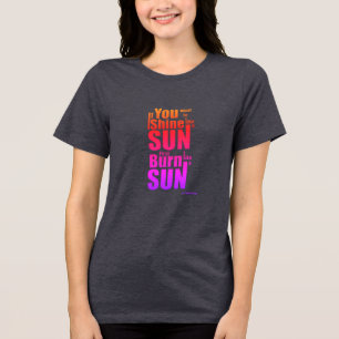 Burn Before You Shine First Burn, Then Shine The P Tri-Blend Shirt