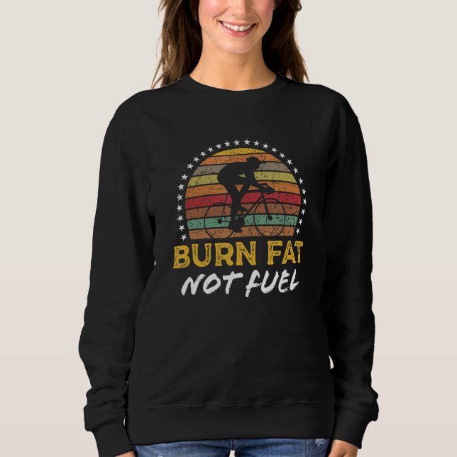 Burn Fat Not Fuel Cool Cycling Biking Bike Rider G Sweatshirt (Front)