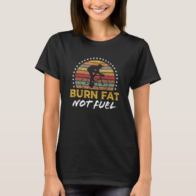 Burn Fat Not Fuel Cool Cycling Biking Bike Rider G T-Shirt (Front)