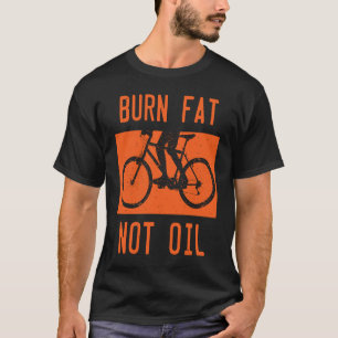 Burn Fat Not Oil Bike MTB Biker Cycling Cyclist Bi T-Shirt