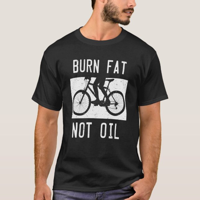 Burn Fat Not Oil Bike MTB Biker Cycling Cyclist Bi T-Shirt (Front)