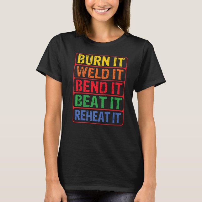 Burn It Weld It Bend Beat It Reheat It Blacksmith  T-Shirt (Front)