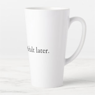 Burn now. Adult later. Latte Mug