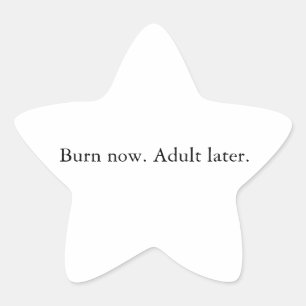 Burn now. Adult later. Star Sticker