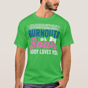 Burnouts or Bows Daddy loves you Gender Reveal Fat T-Shirt