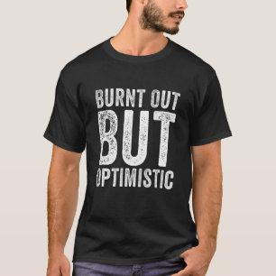 Burnt Out But Optimistics Saying Humor Quote 2 T-Shirt
