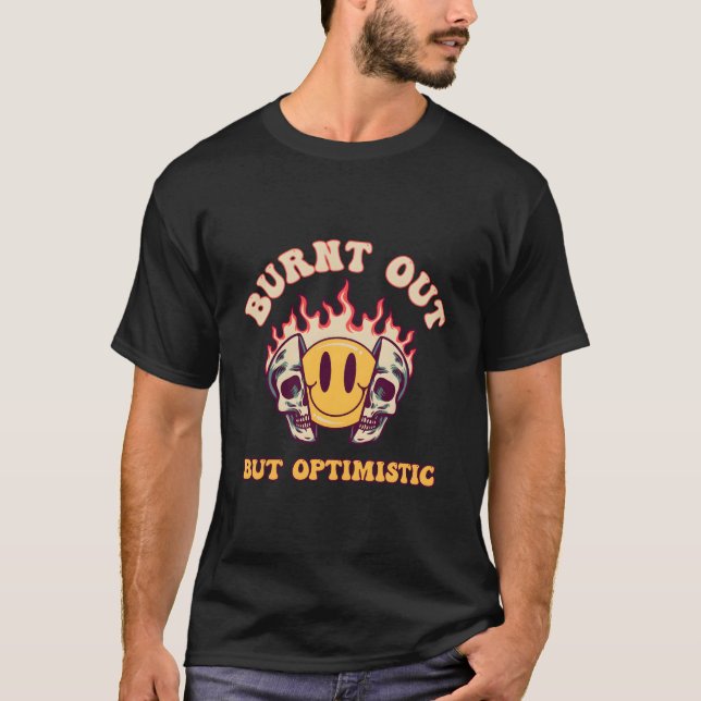 Burnt Out But Optimistics Saying Humor Quote T-Shirt (Front)