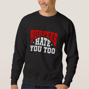 Burpee Workout Gym Quotes Burpees Hate You Too Sweatshirt