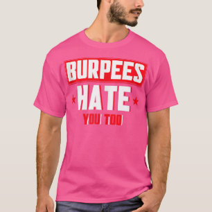 Burpee Workout Gym Quotes Burpees Hate You Too  T-Shirt