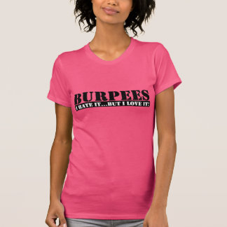 Burpees!  I hate it...but it love it! T-Shirt