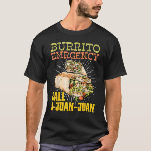 Burrito Emergency Call 9 Juan Juan Mexican Burrito T-Shirt
