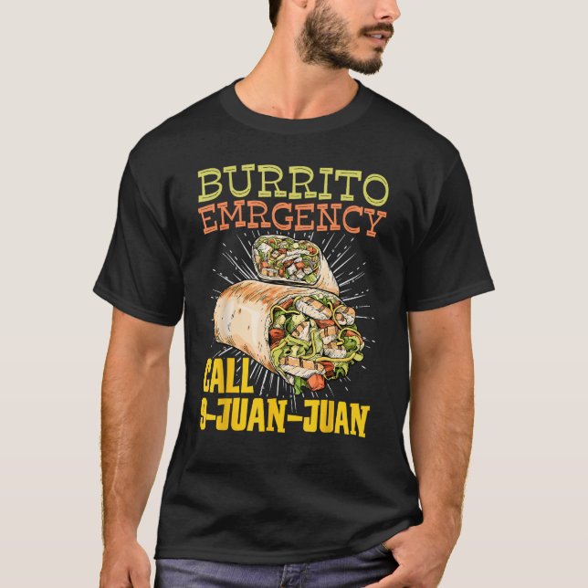 Burrito Emergency Call 9 Juan Juan Mexican Burrito T-Shirt (Front)