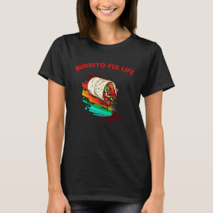 Burrito Ful Life Mexican Food  Men Women T-Shirt