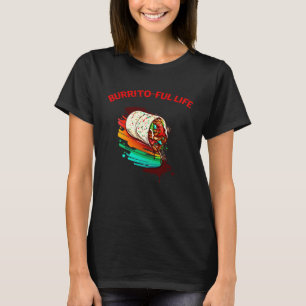 Burrito Ful Life Mexican Food Men Women T-Shirt