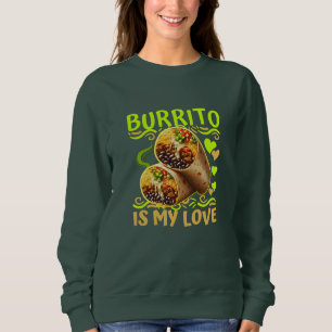 burrito is my love sweatshirt