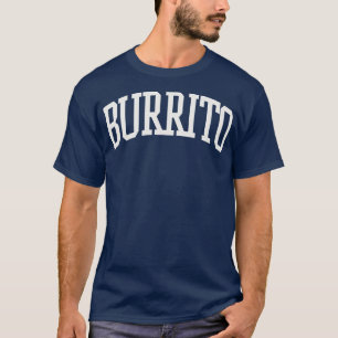 Burrito Text College University Type Burrito Quote T-Shirt