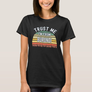 Burundi  Trust Me I m From Burundi T-Shirt