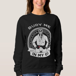 Bury Me In My Gi Skeleton Brazilian Jiu Jitsu BJJ Sweatshirt