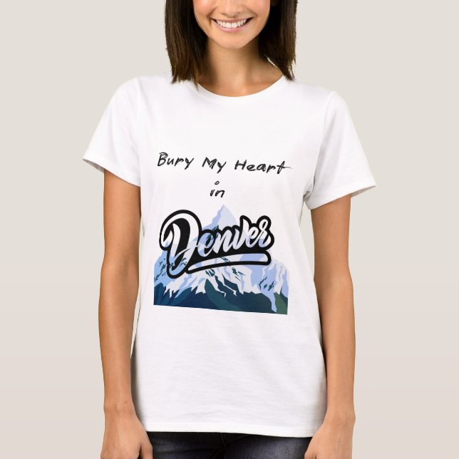 Bury My Heart in Denver T-Shirt (Front)