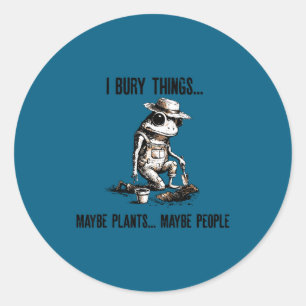 Bury things maybe plants maybe peole frog gardener classic round sticker