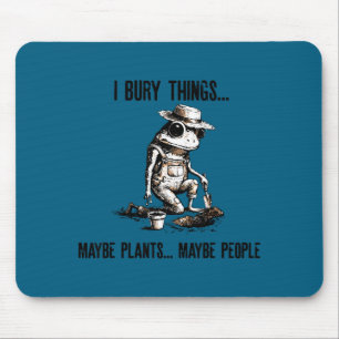Bury things maybe plants maybe peole frog gardener mouse pad