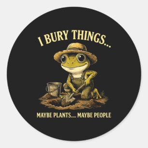 Bury things maybe plants maybe people funny frog classic round sticker