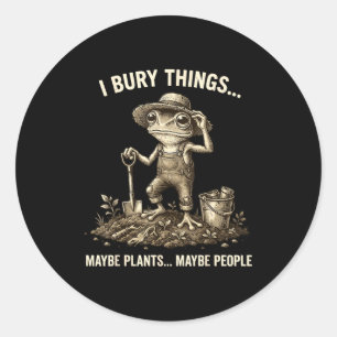 Bury things maybe plants maybe people funny frog classic round sticker