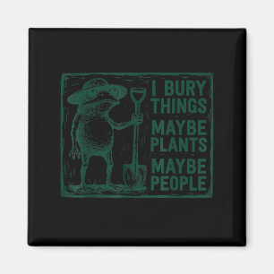 Bury Things Maybe Plants Maybe People Funny Frog Magnet