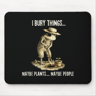 Bury Things Maybe Plants Maybe People Funny Frog Mouse Pad