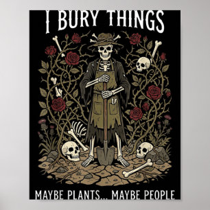 Bury Things Maybe Plants Maybe People Funny Poster