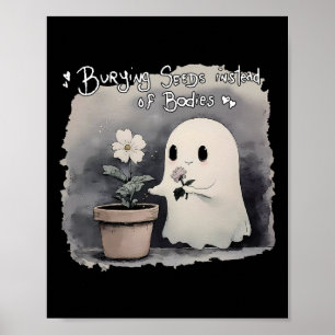 Burying Seeds Instead Of Bodies Funny Cute Ghost H Poster