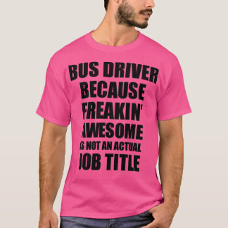 Bus Driver Because Freaking Awesome Is Not an Actu T-Shirt