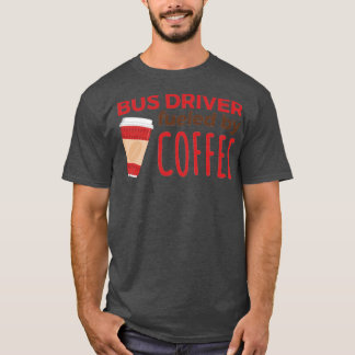 Bus Driver Fuelled by Coffee T-Shirt