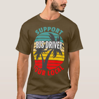 Bus Driver Gift Support Your Local Bus Driver T-Shirt